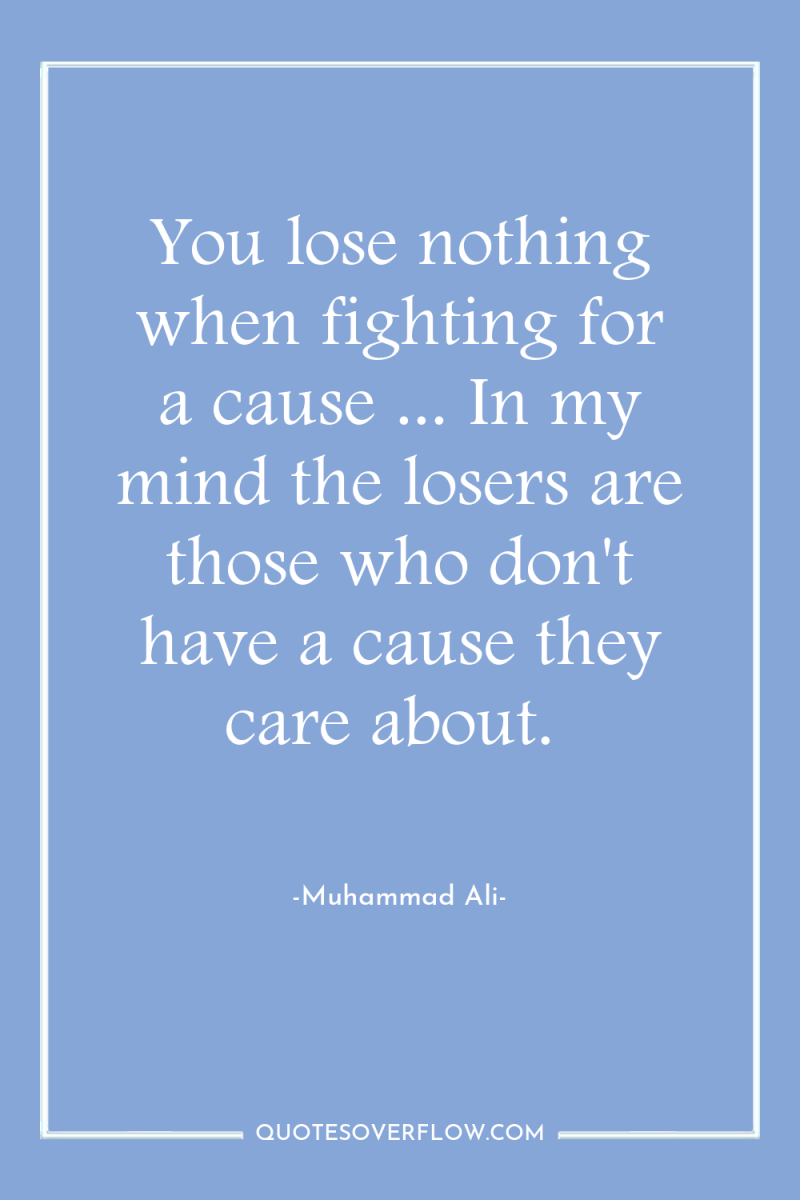 You lose nothing when fighting for a cause ... In...