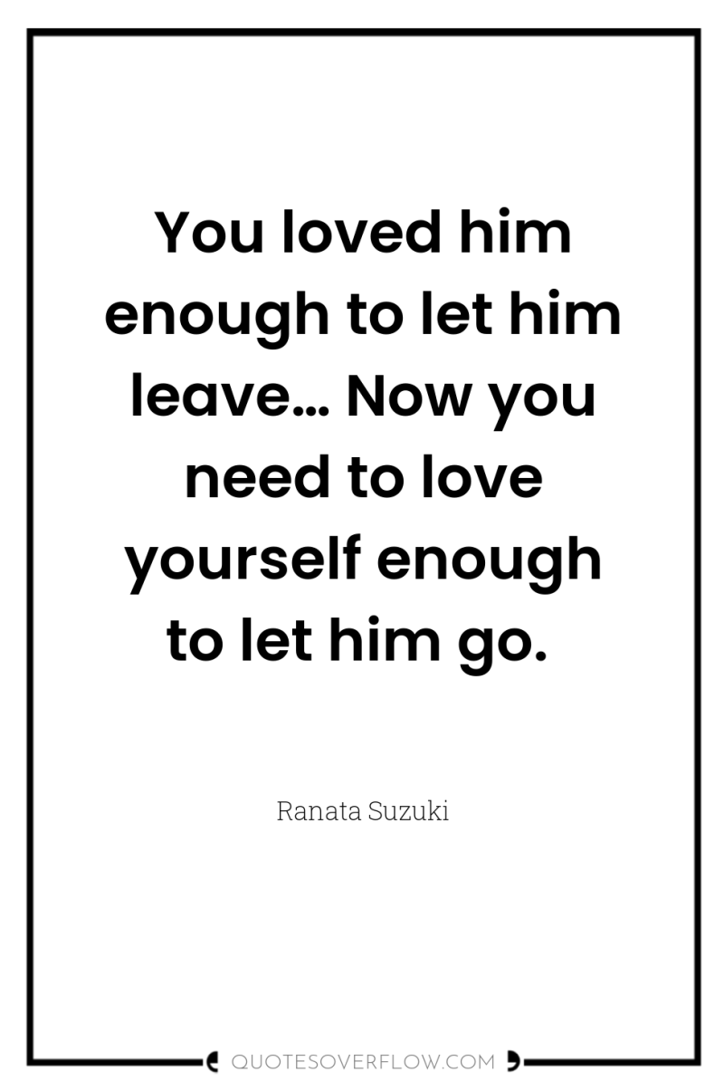 You loved him enough to let him leave… Now you...