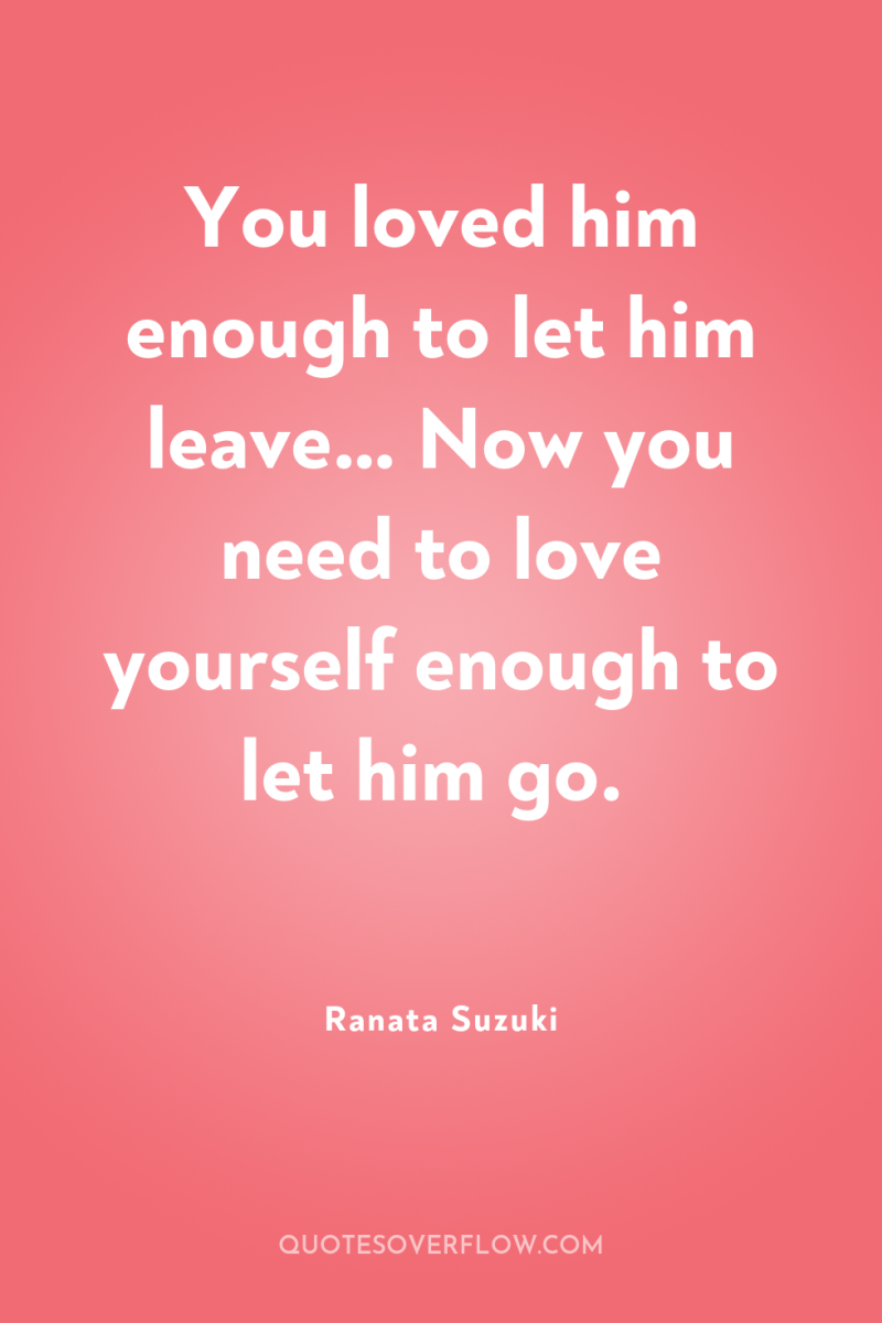 You loved him enough to let him leave… Now you...