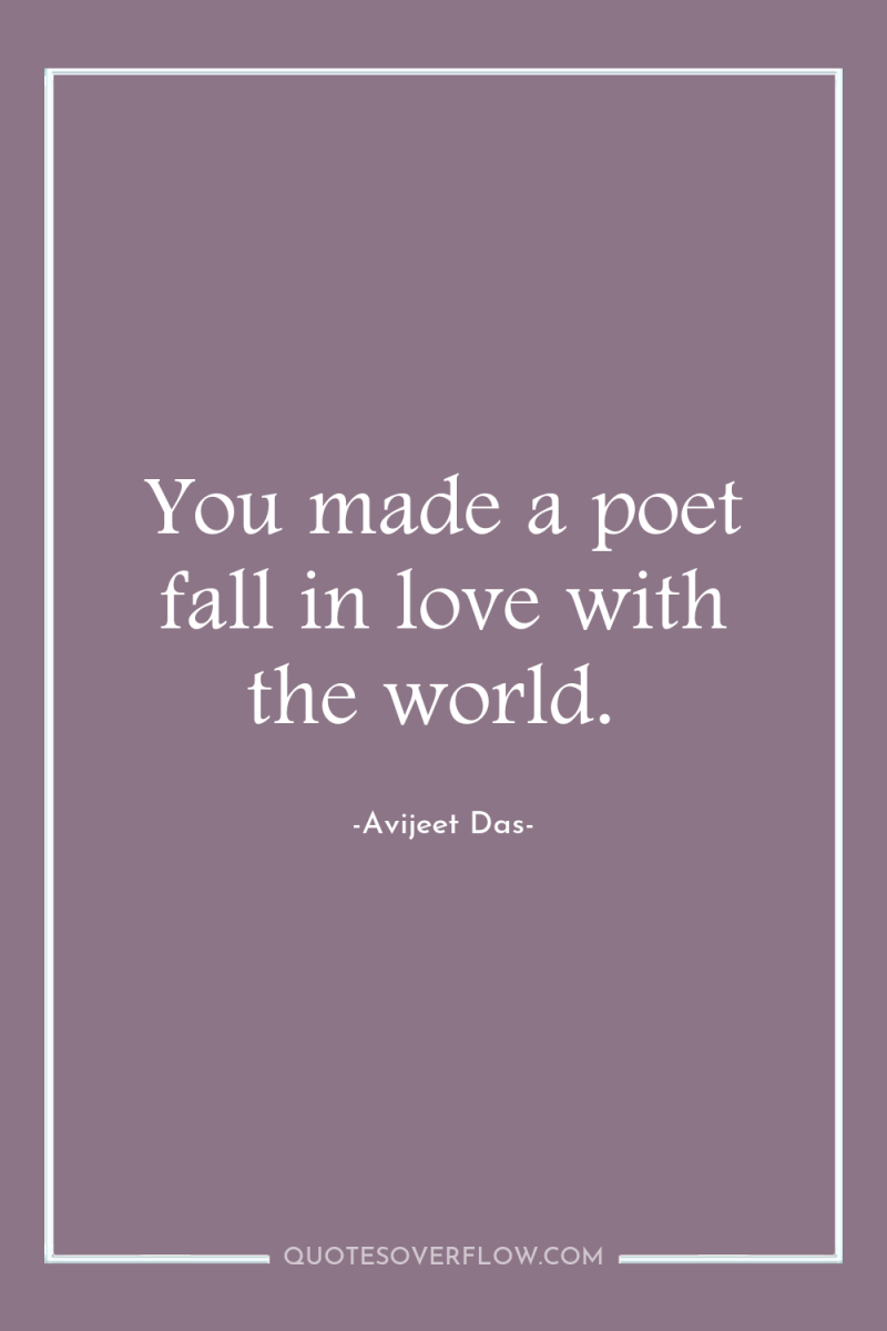 You made a poet fall in love with the world. 