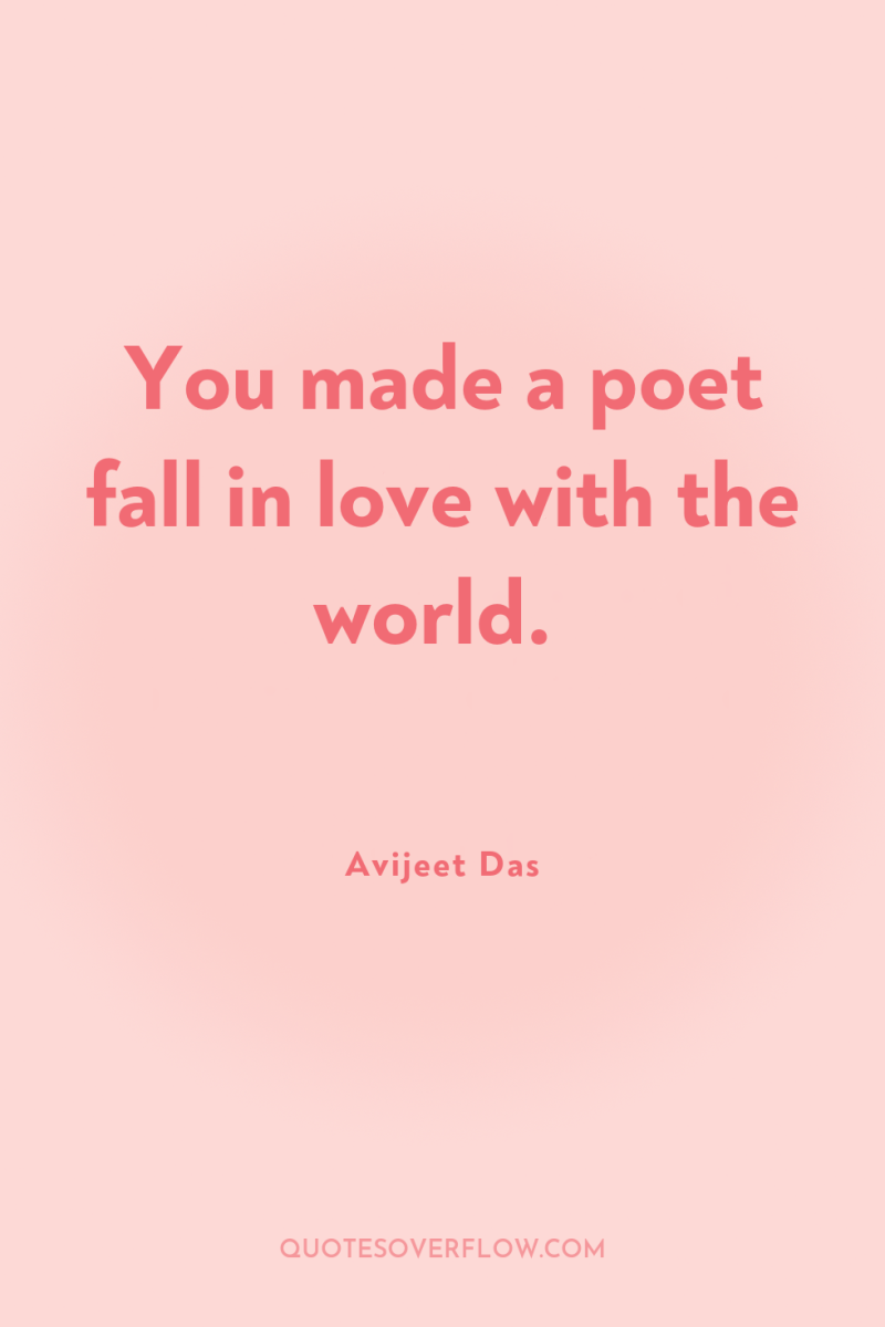 You made a poet fall in love with the world. 
