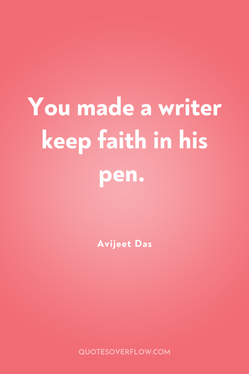 You made a writer keep faith in his pen. 