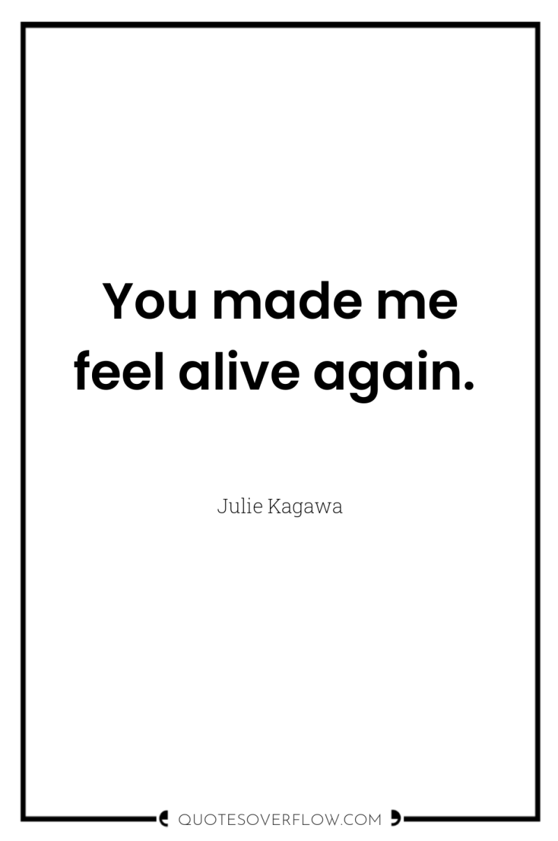 You made me feel alive again. 