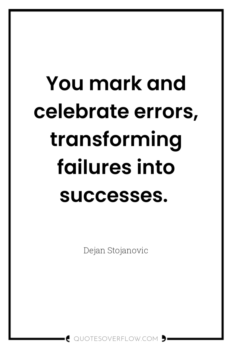 You mark and celebrate errors, transforming failures into successes. 