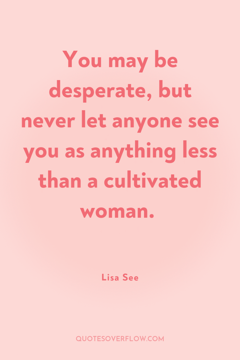 You may be desperate, but never let anyone see you...