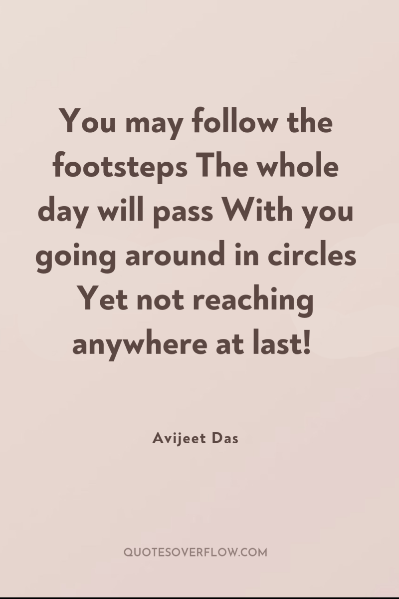 You may follow the footsteps The whole day will pass...