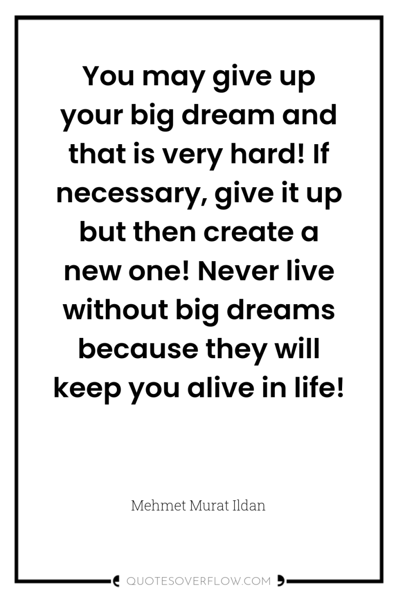 You may give up your big dream and that is...