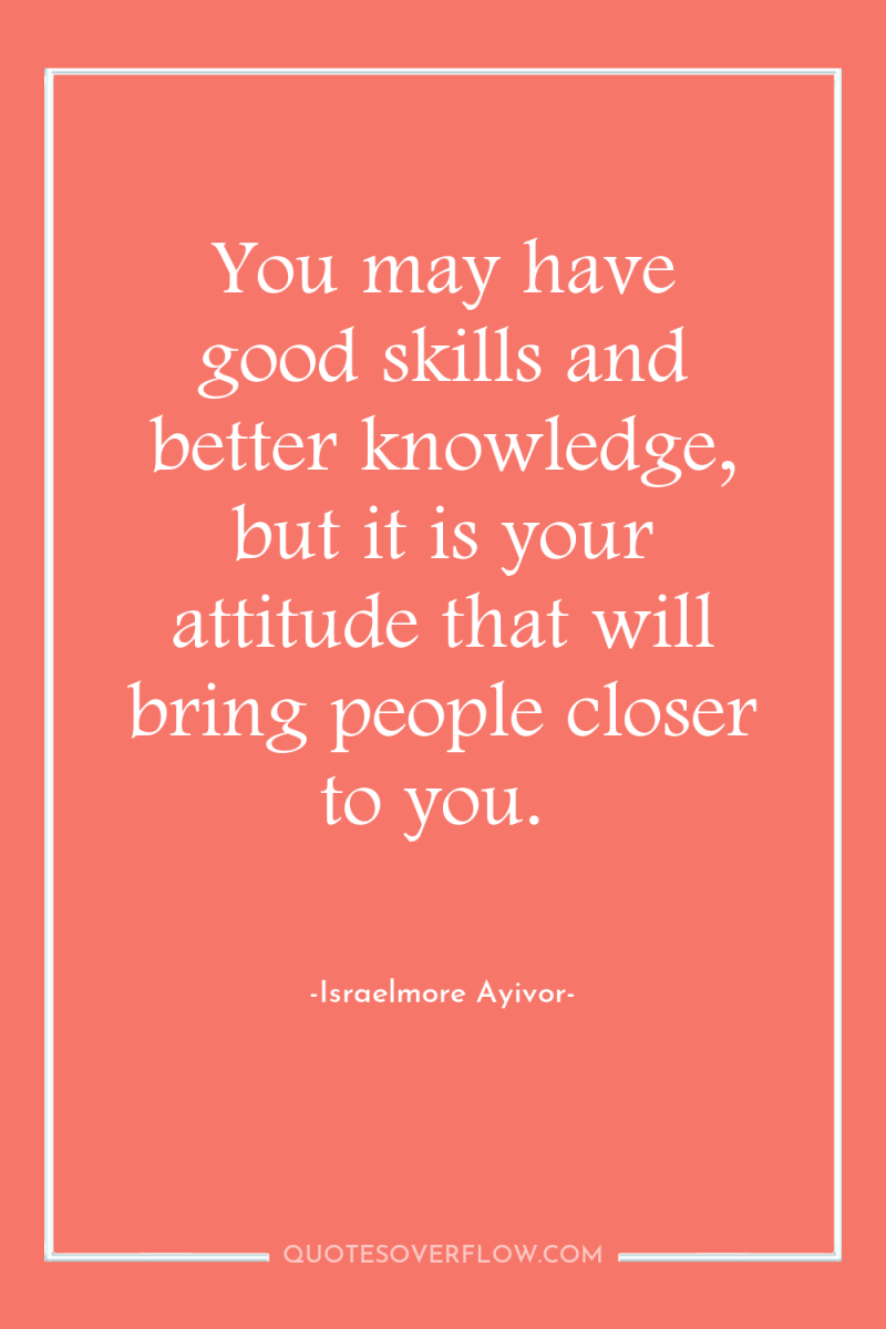 You may have good skills and better knowledge, but it...