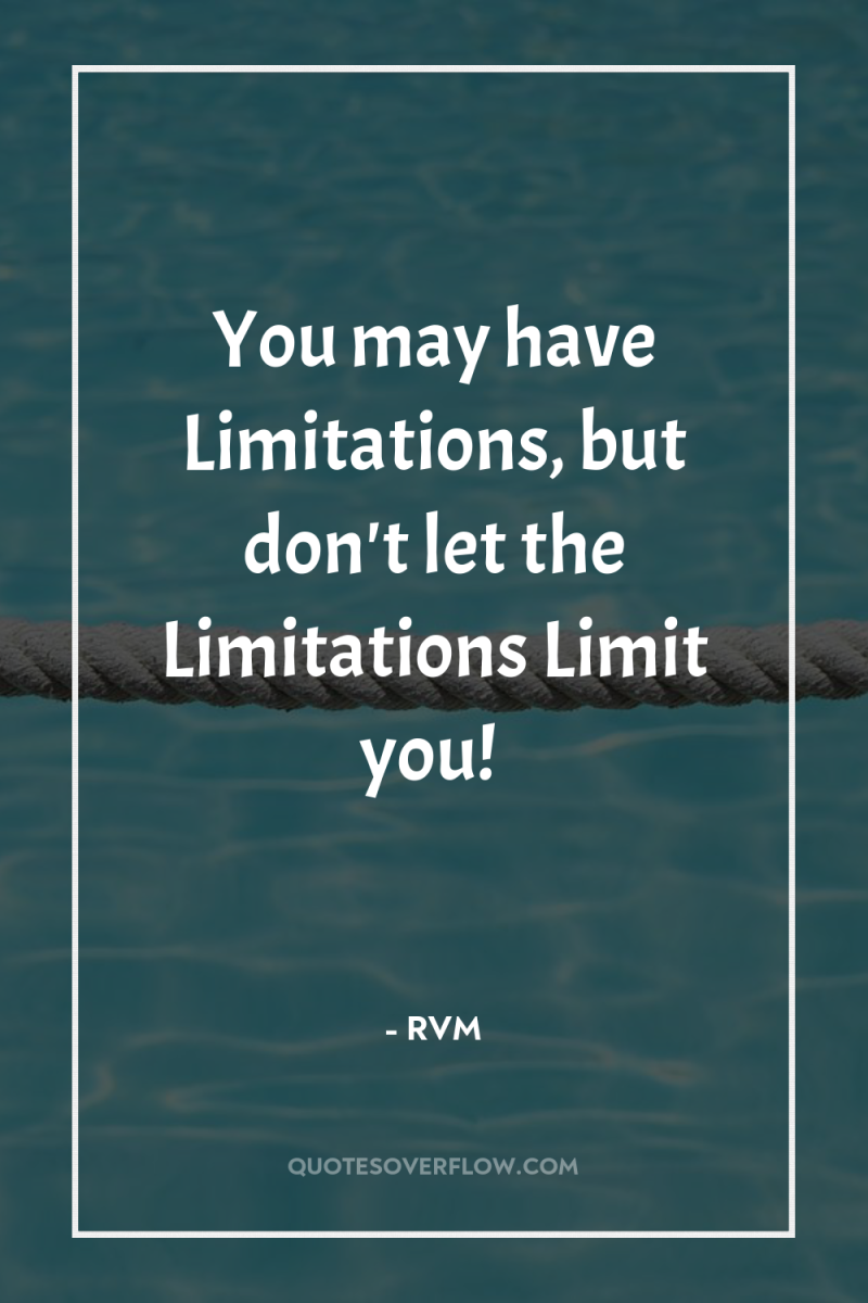 You may have Limitations, but don't let the Limitations Limit...