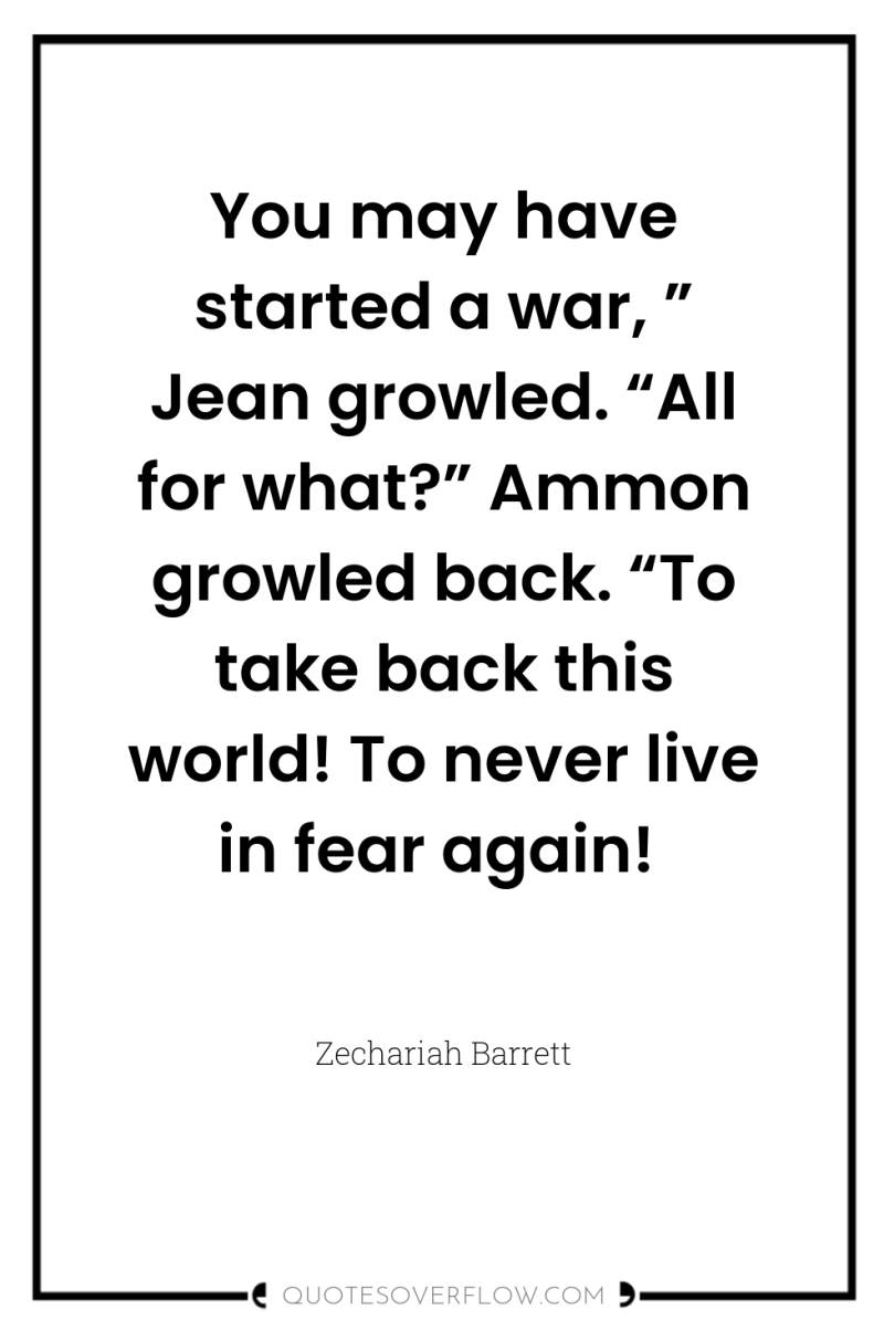 You may have started a war, ” Jean growled. “All...