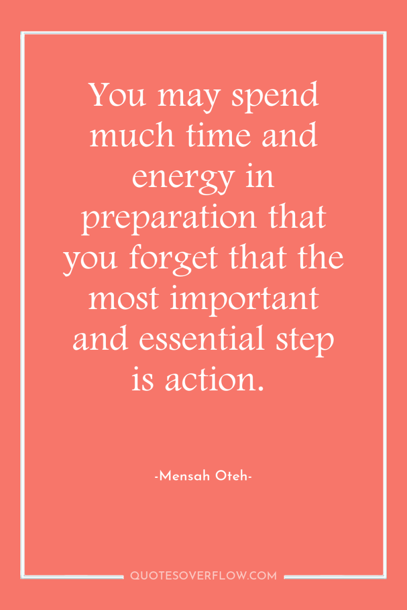 You may spend much time and energy in preparation that...
