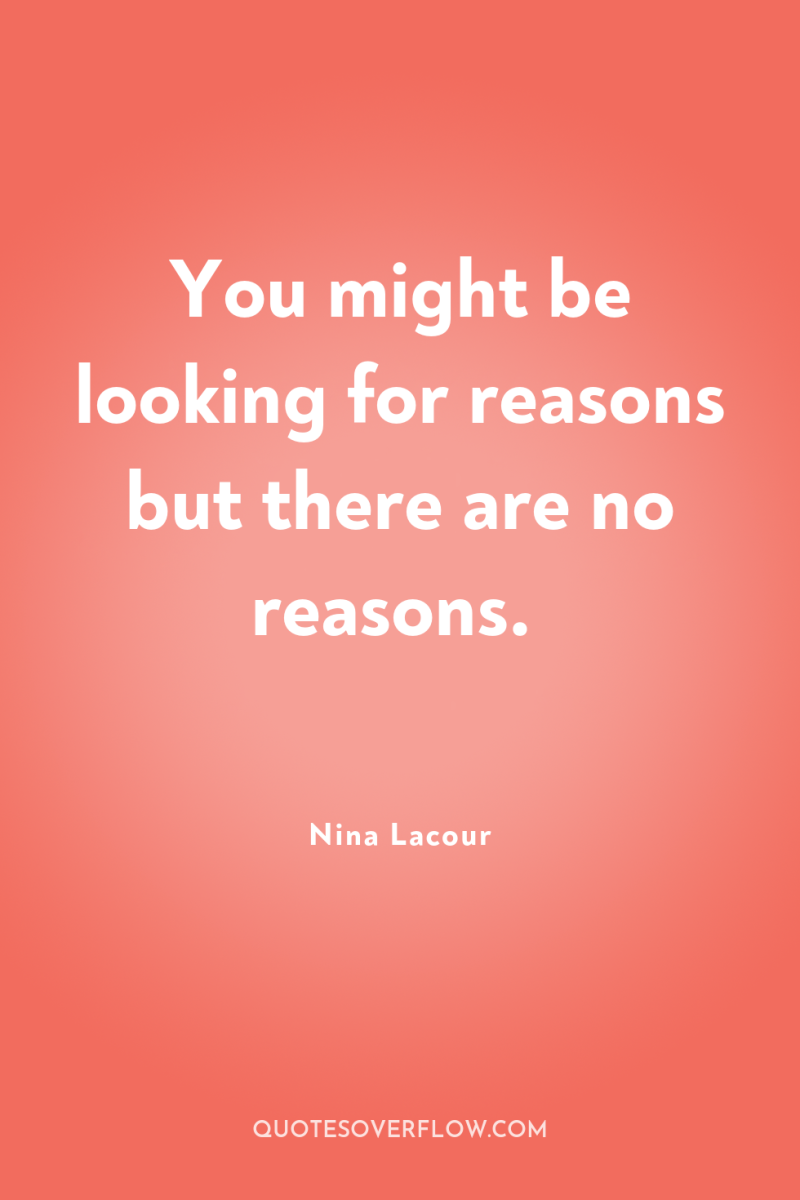 You might be looking for reasons but there are no...