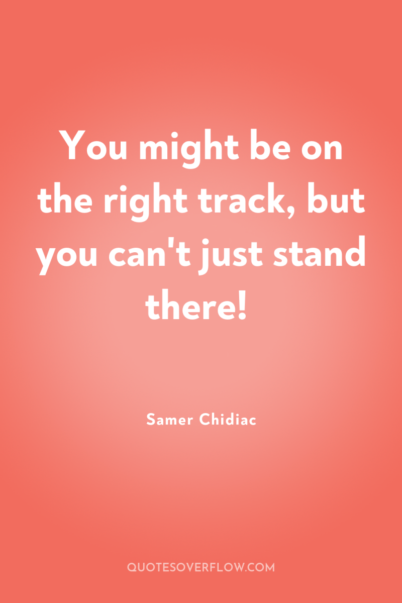 You might be on the right track, but you can't...