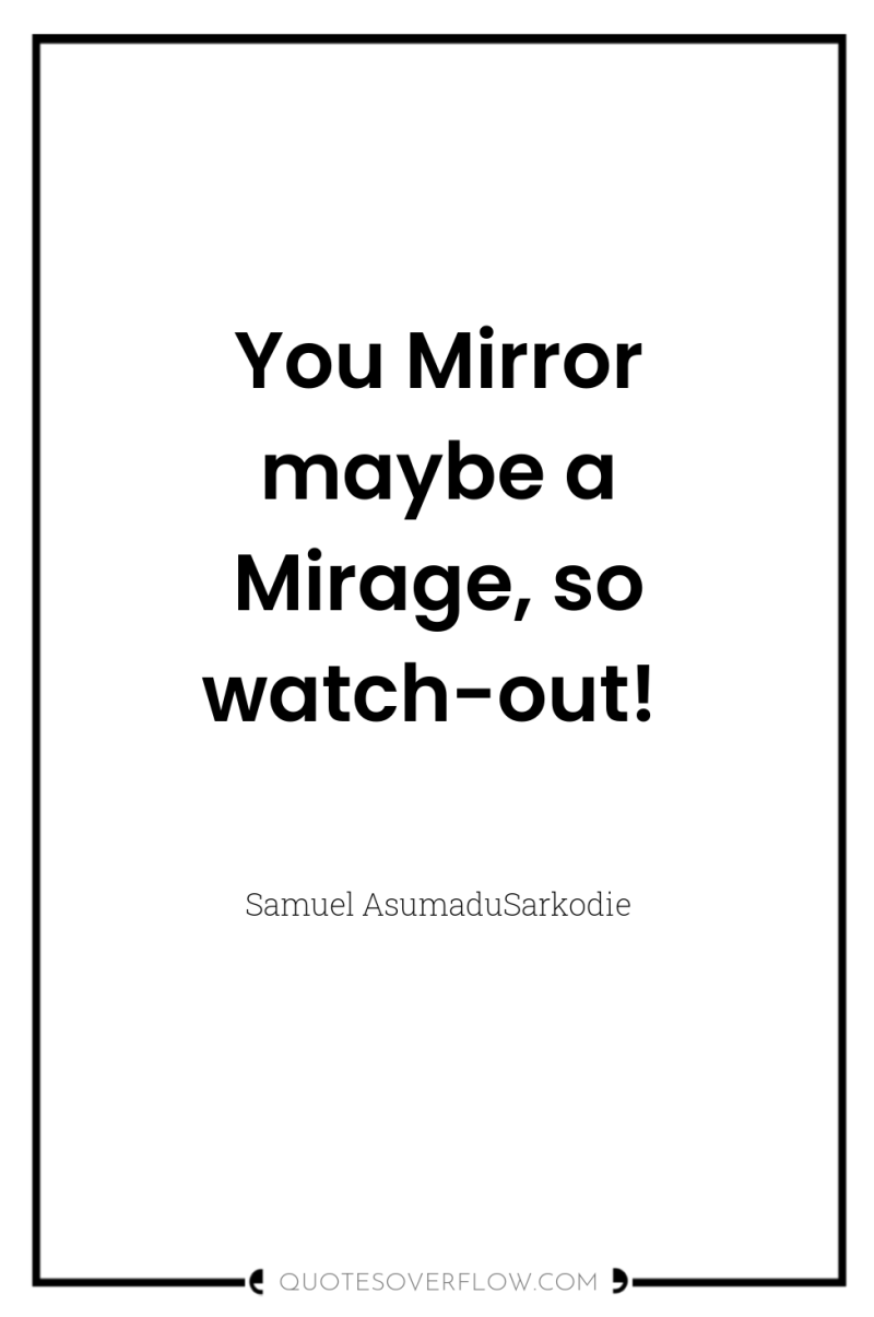You Mirror maybe a Mirage, so watch-out! 