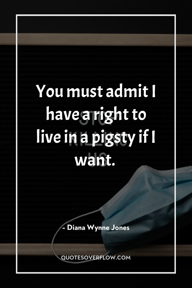 You must admit I have a right to live in...