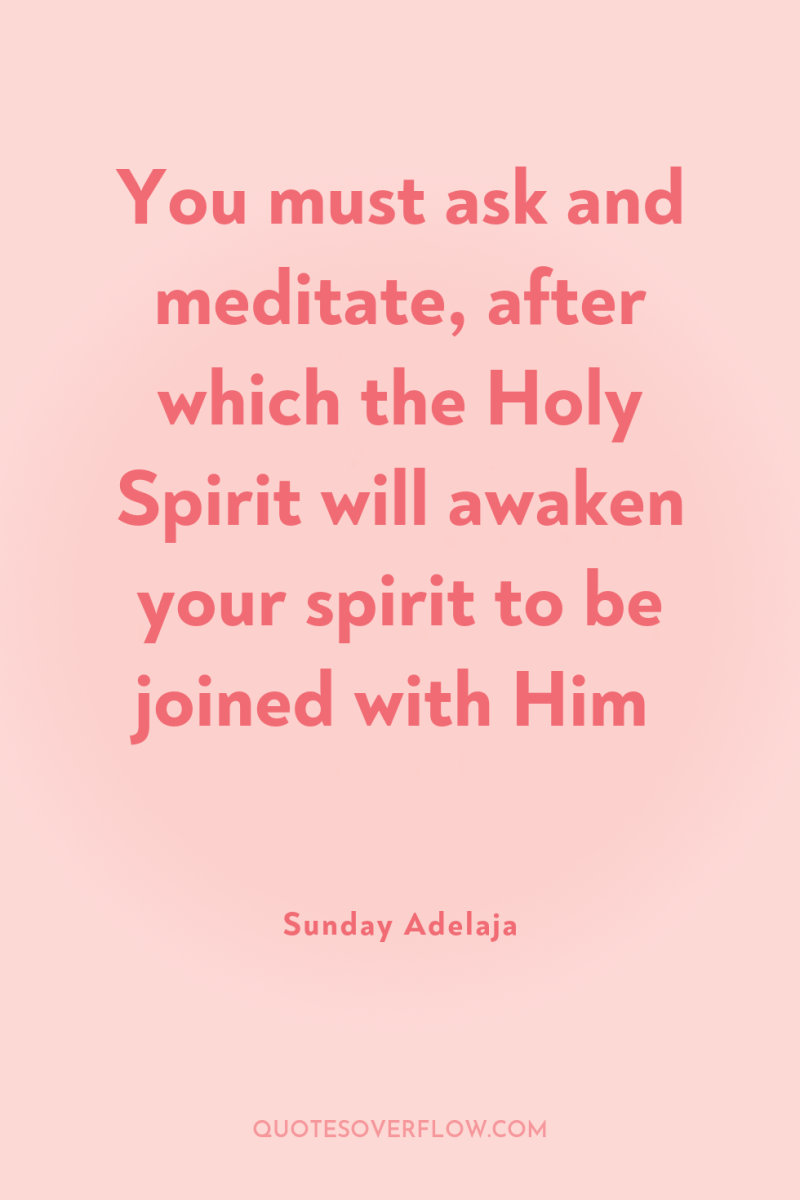You must ask and meditate, after which the Holy Spirit...