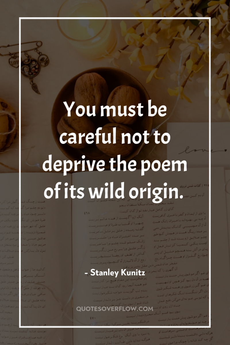 You must be careful not to deprive the poem of...