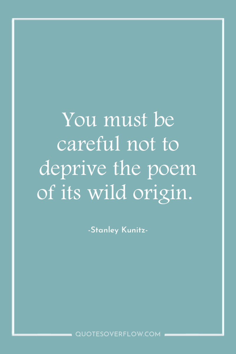You must be careful not to deprive the poem of...