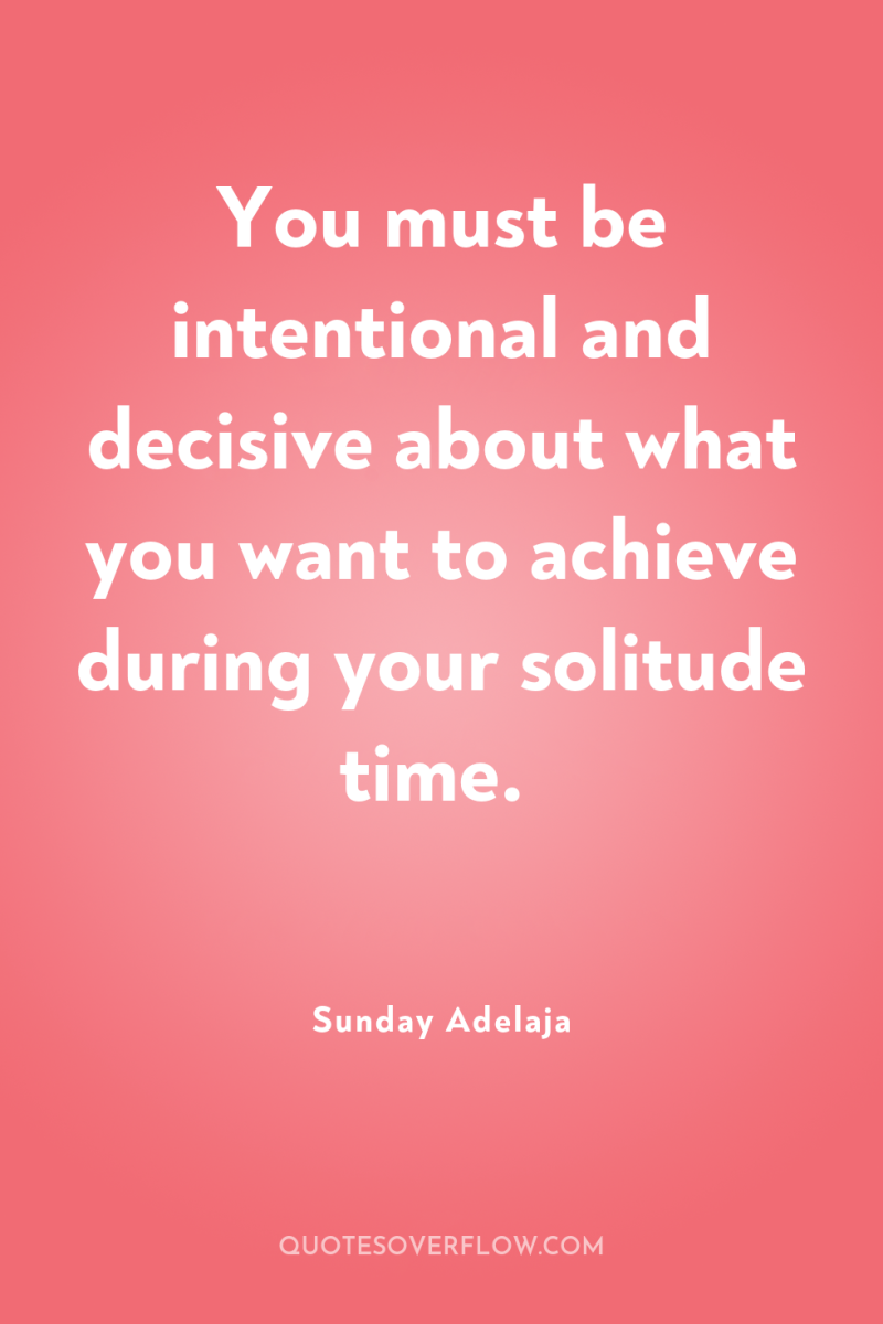 You must be intentional and decisive about what you want...