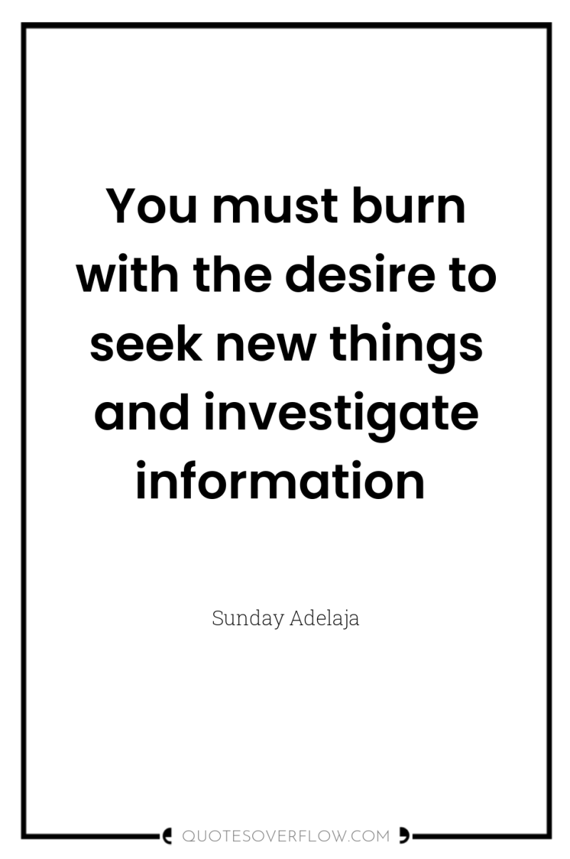 You must burn with the desire to seek new things...