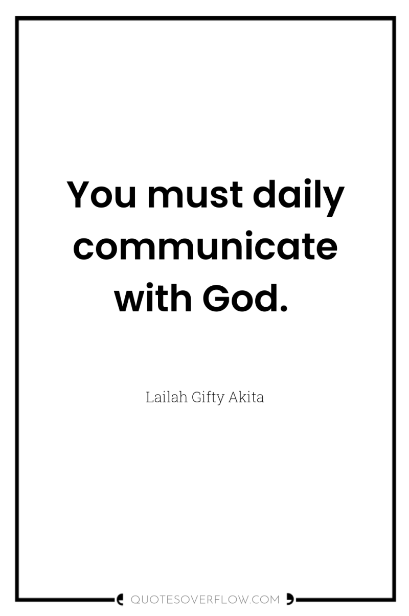 You must daily communicate with God. 