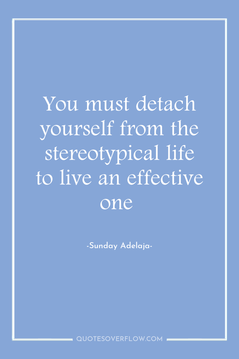 You must detach yourself from the stereotypical life to live...