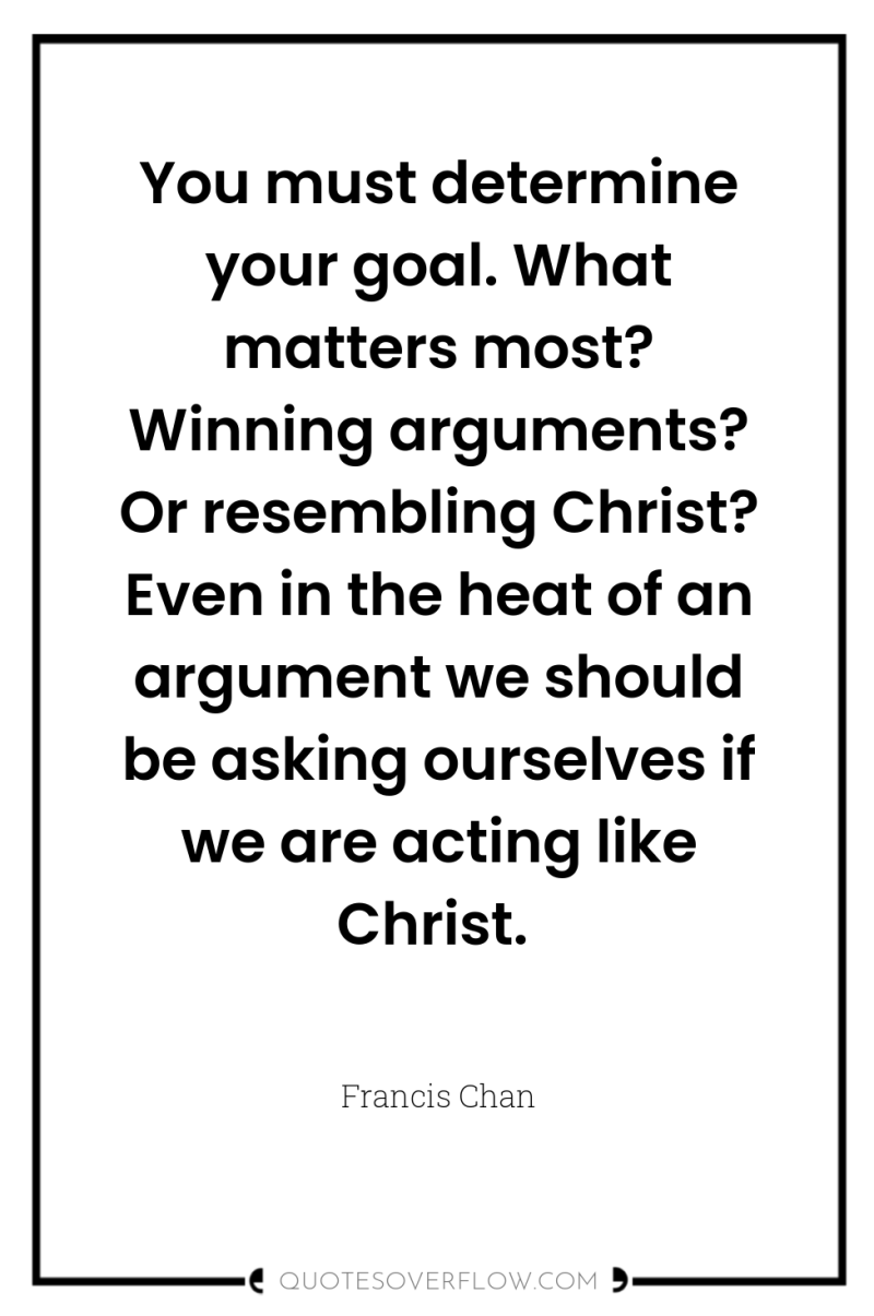 You must determine your goal. What matters most? Winning arguments?...
