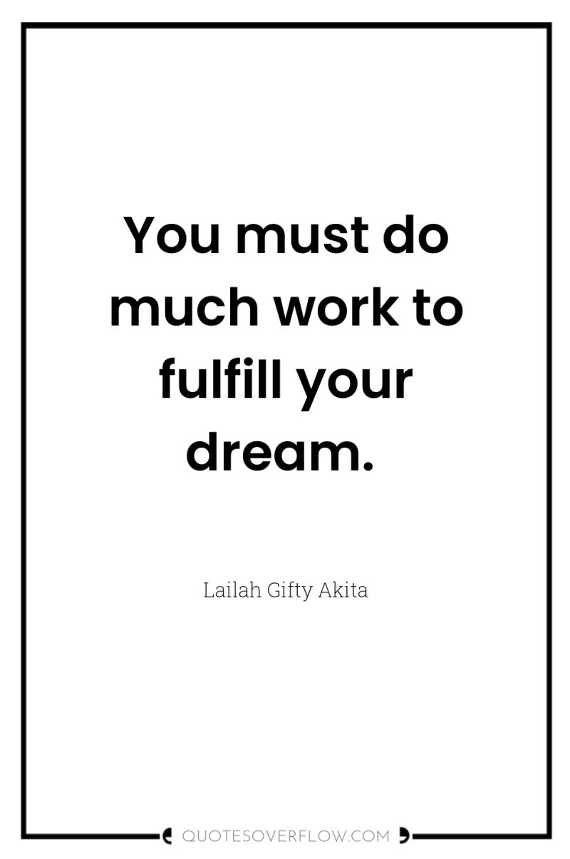 You must do much work to fulfill your dream. 