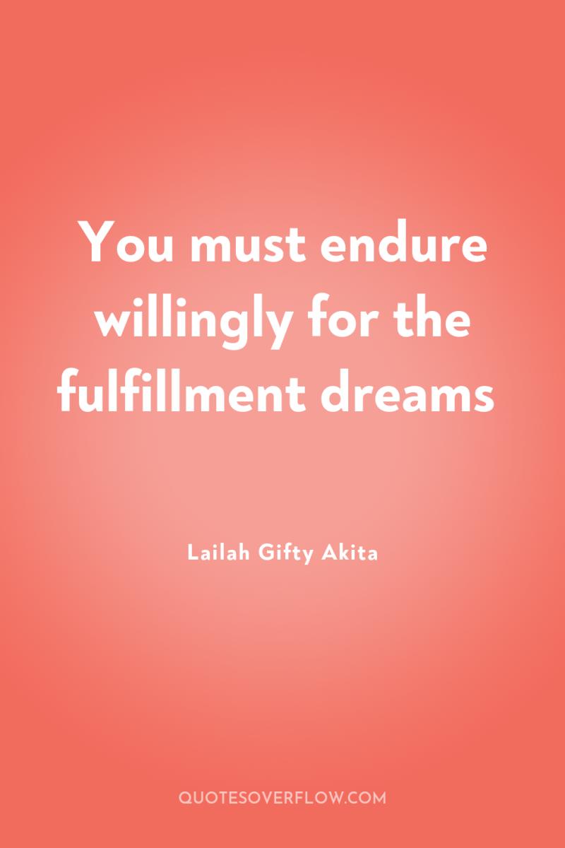 You must endure willingly for the fulfillment dreams 