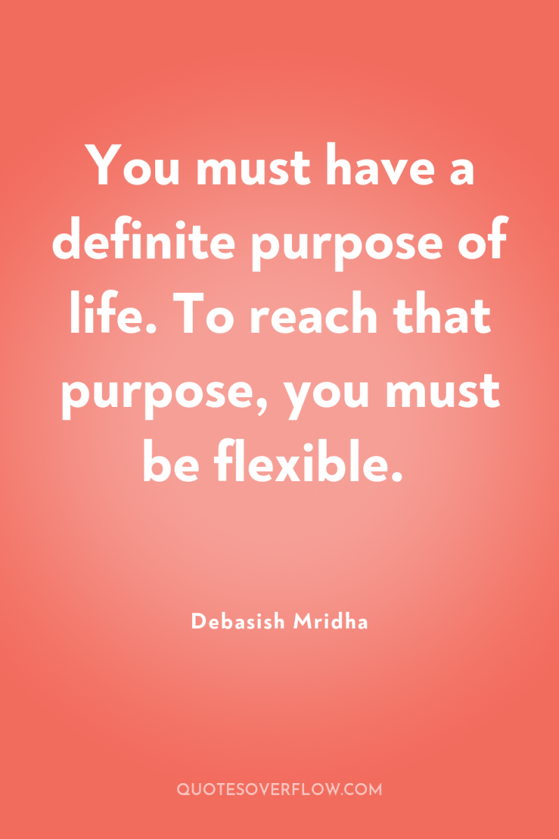 You must have a definite purpose of life. To reach...