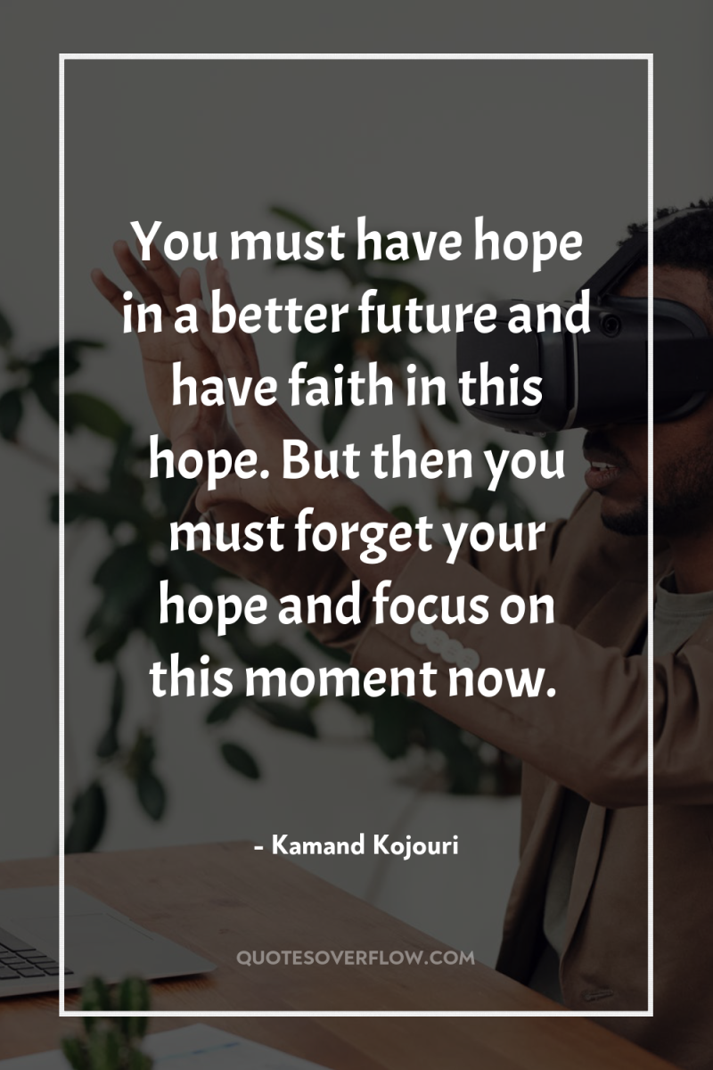You must have hope in a better future and have...