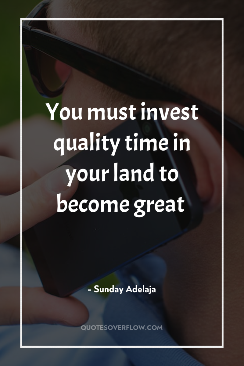 You must invest quality time in your land to become...
