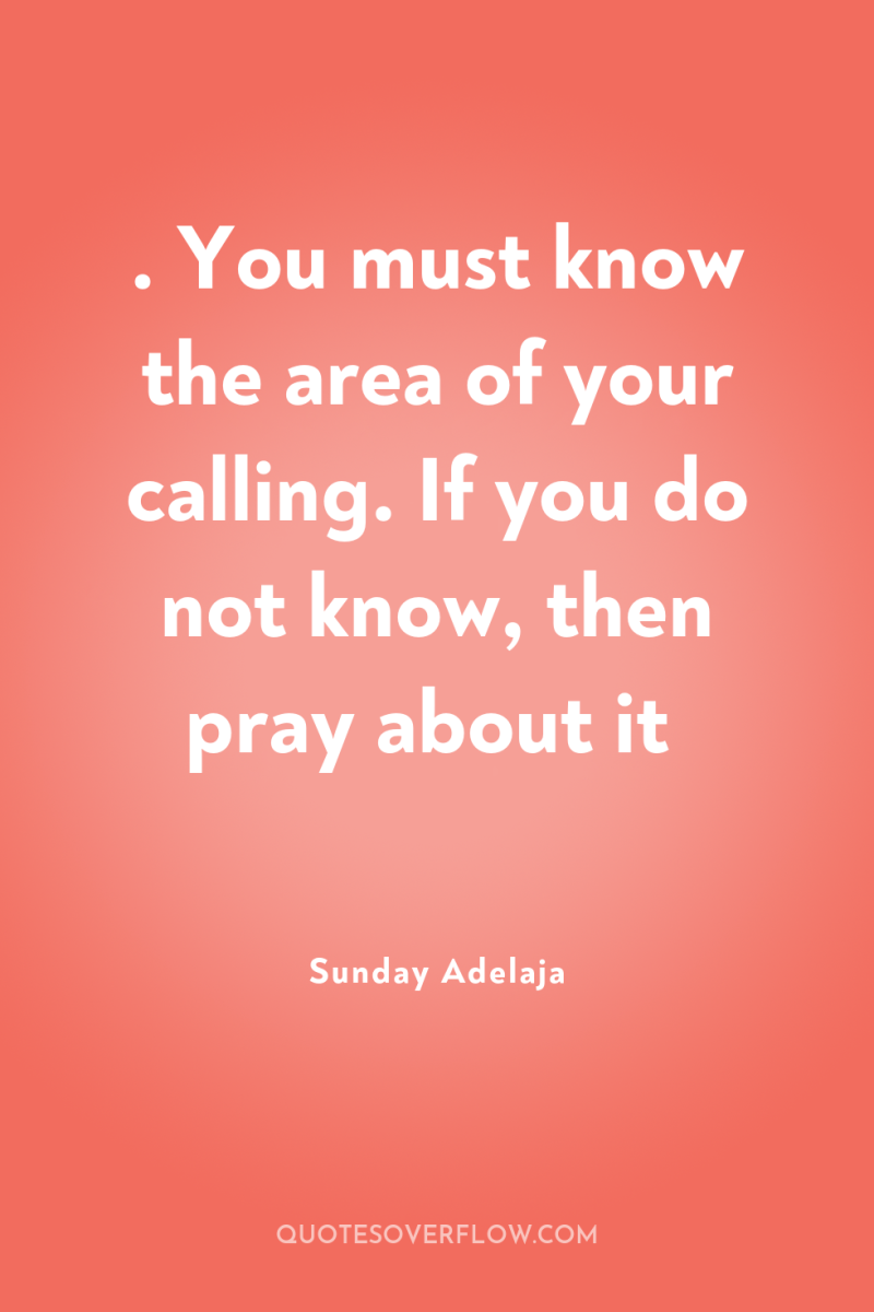 . You must know the area of your calling. If...