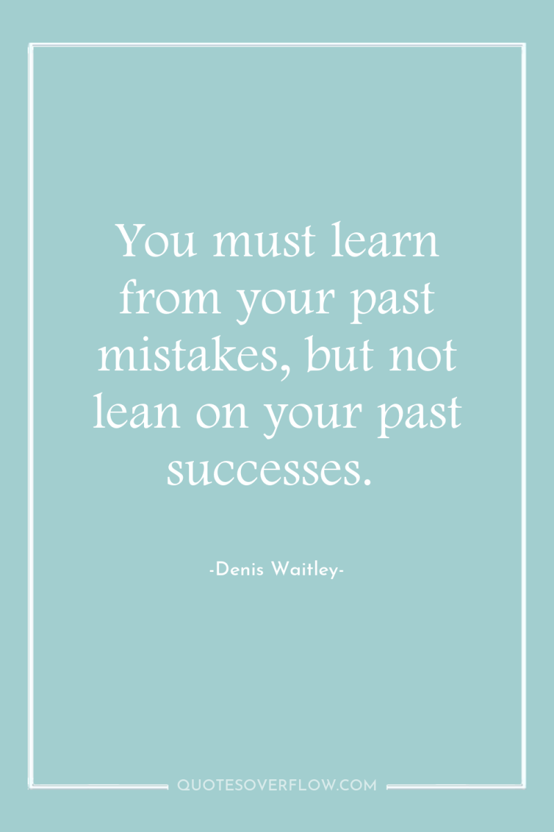 You must learn from your past mistakes, but not lean...