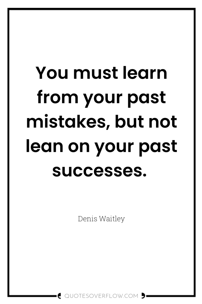 You must learn from your past mistakes, but not lean...