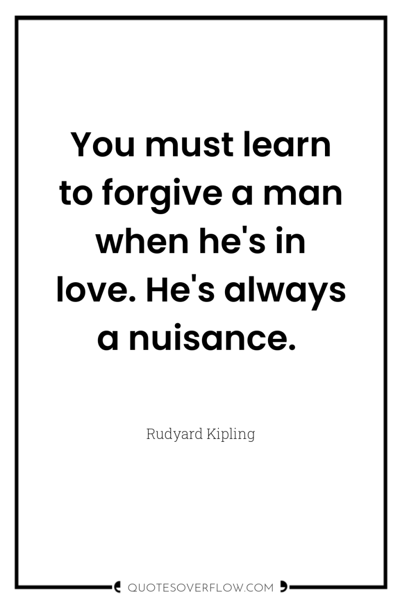 You must learn to forgive a man when he's in...