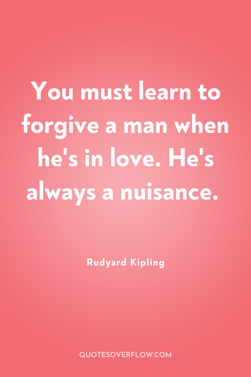You must learn to forgive a man when he's in...