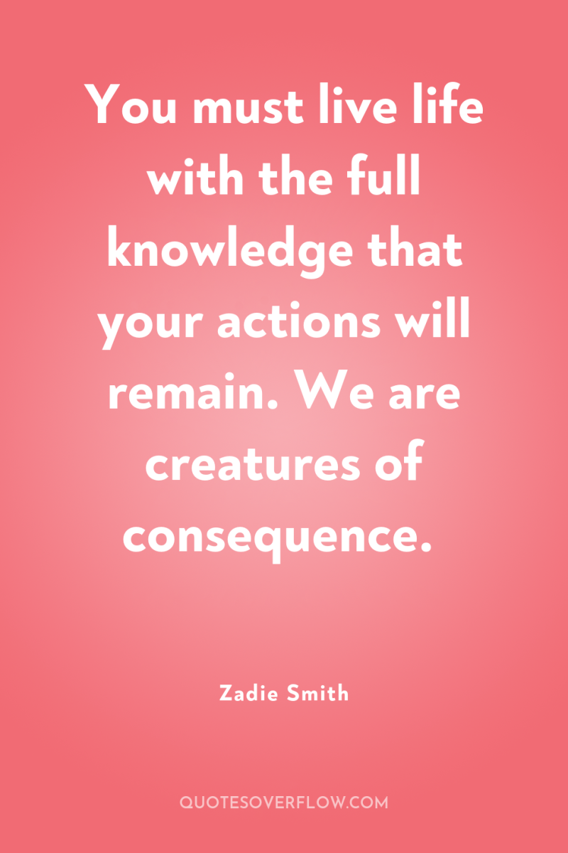 You must live life with the full knowledge that your...