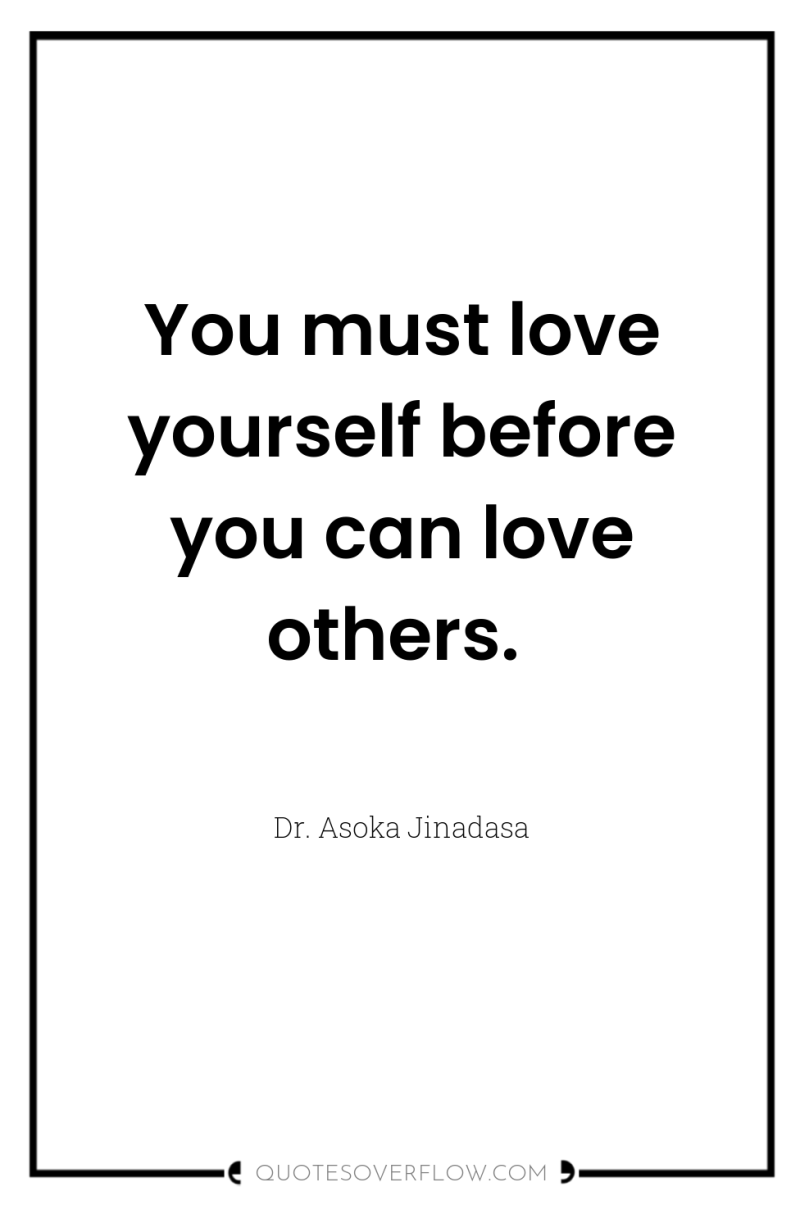 You must love yourself before you can love others. 