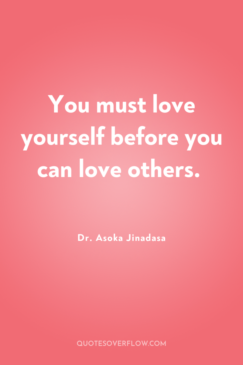You must love yourself before you can love others. 