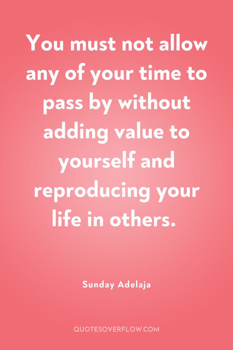 You must not allow any of your time to pass...