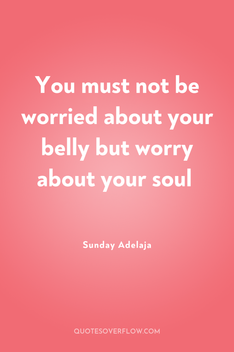 You must not be worried about your belly but worry...