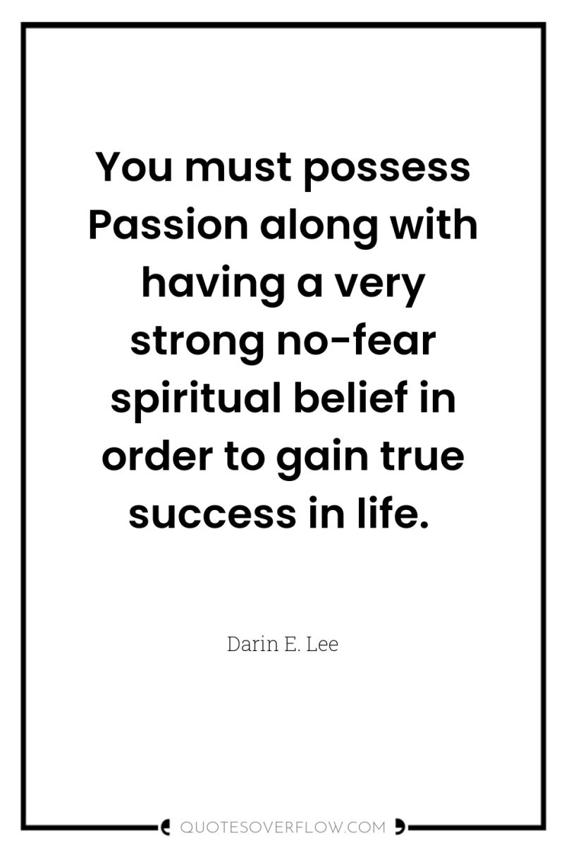 You must possess Passion along with having a very strong...