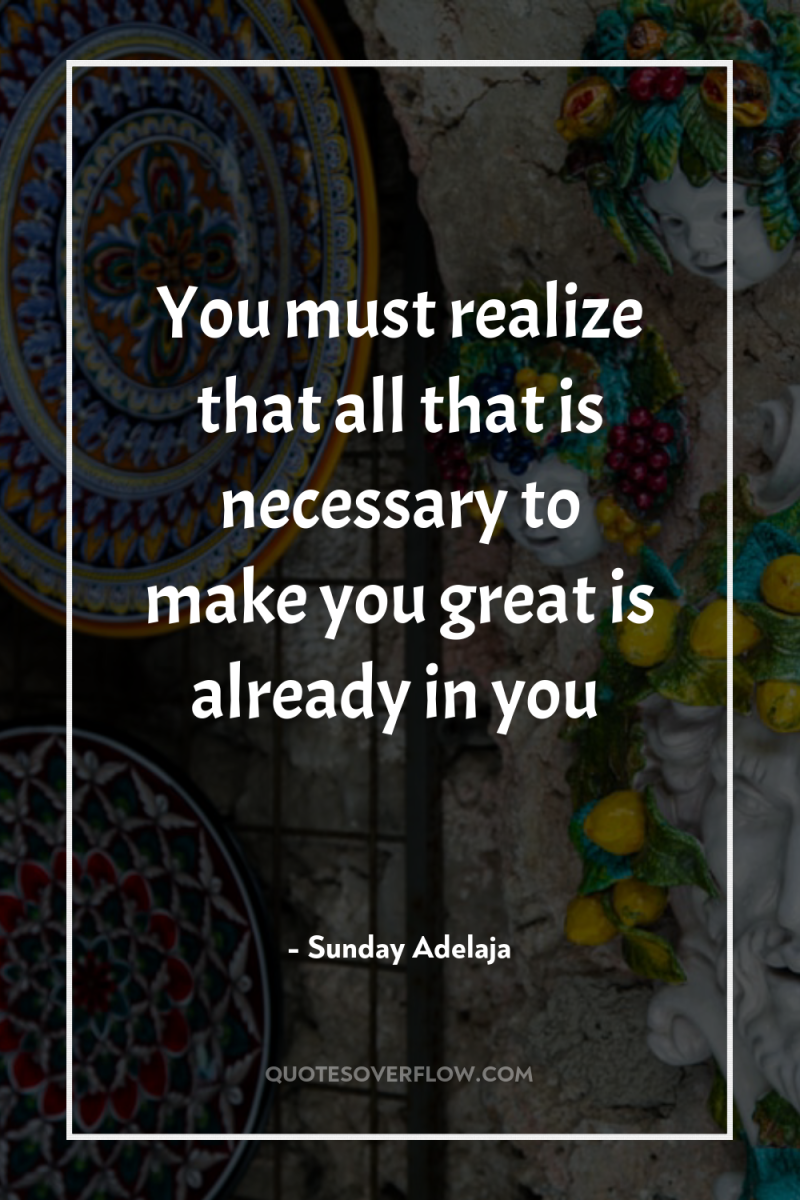 You must realize that all that is necessary to make...