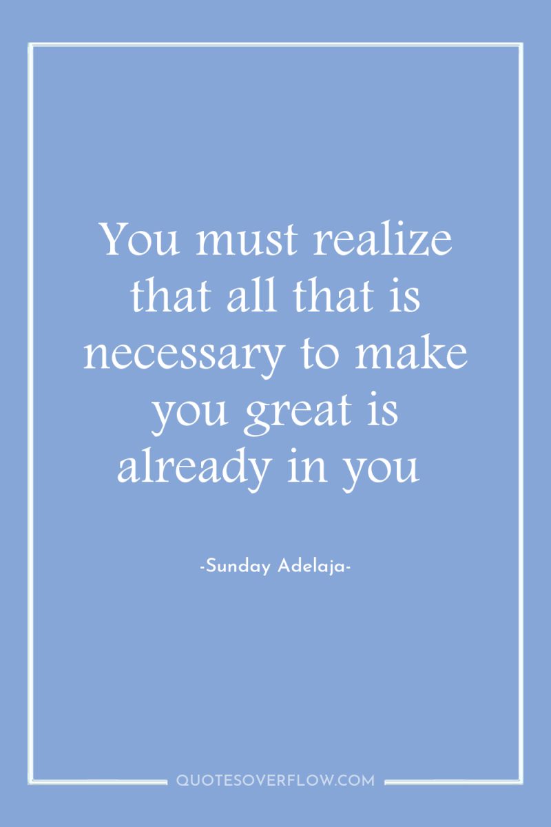 You must realize that all that is necessary to make...