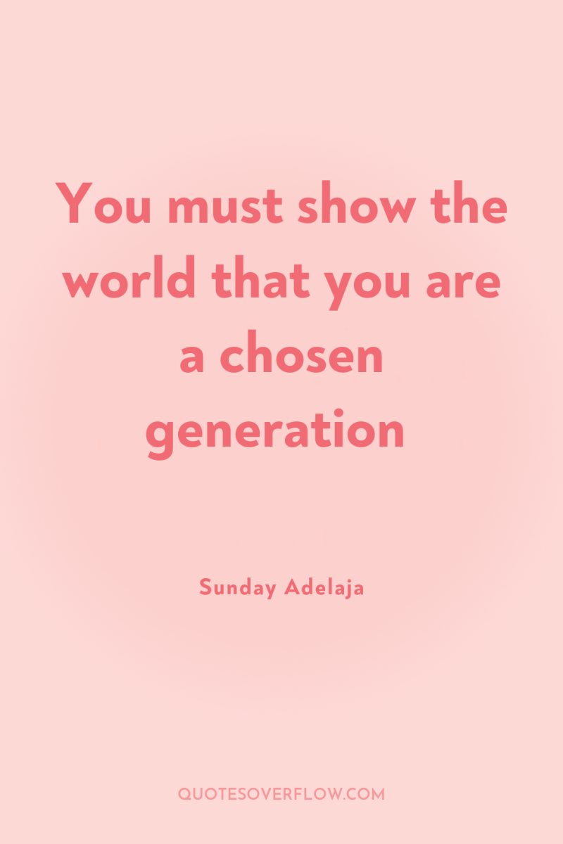 You must show the world that you are a chosen...