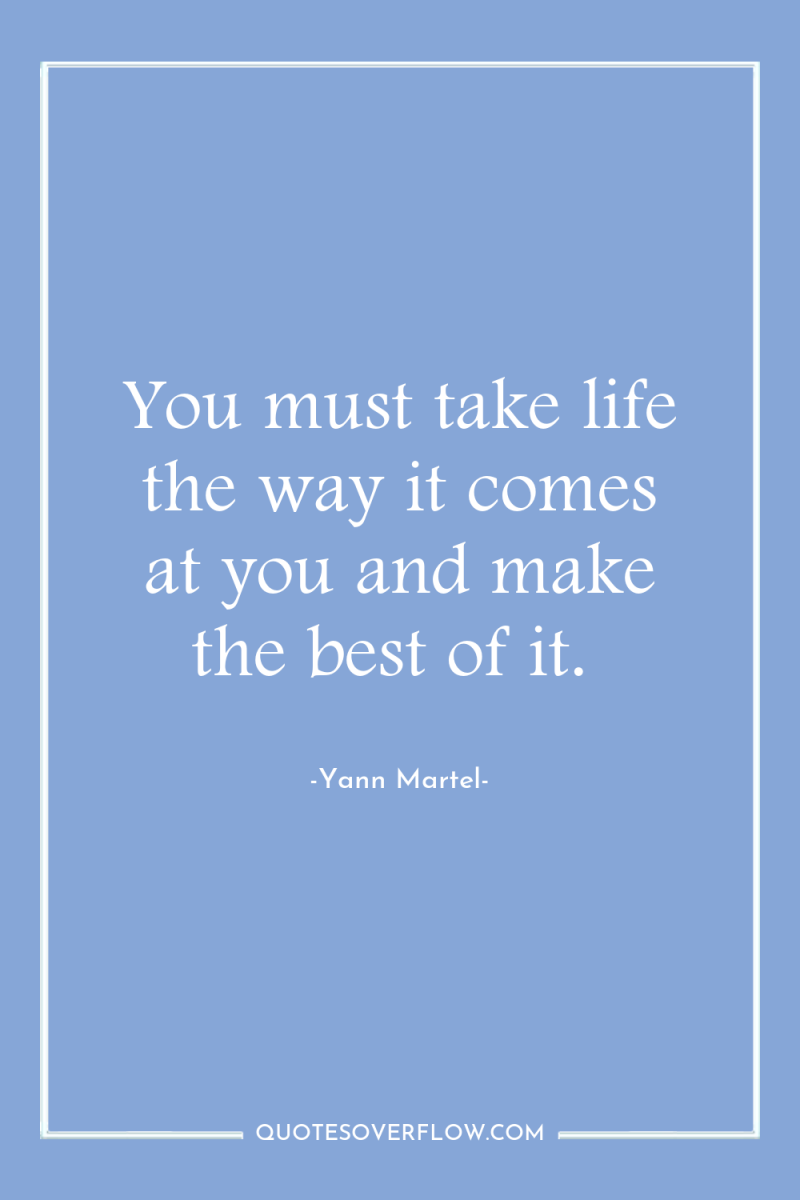 You must take life the way it comes at you...