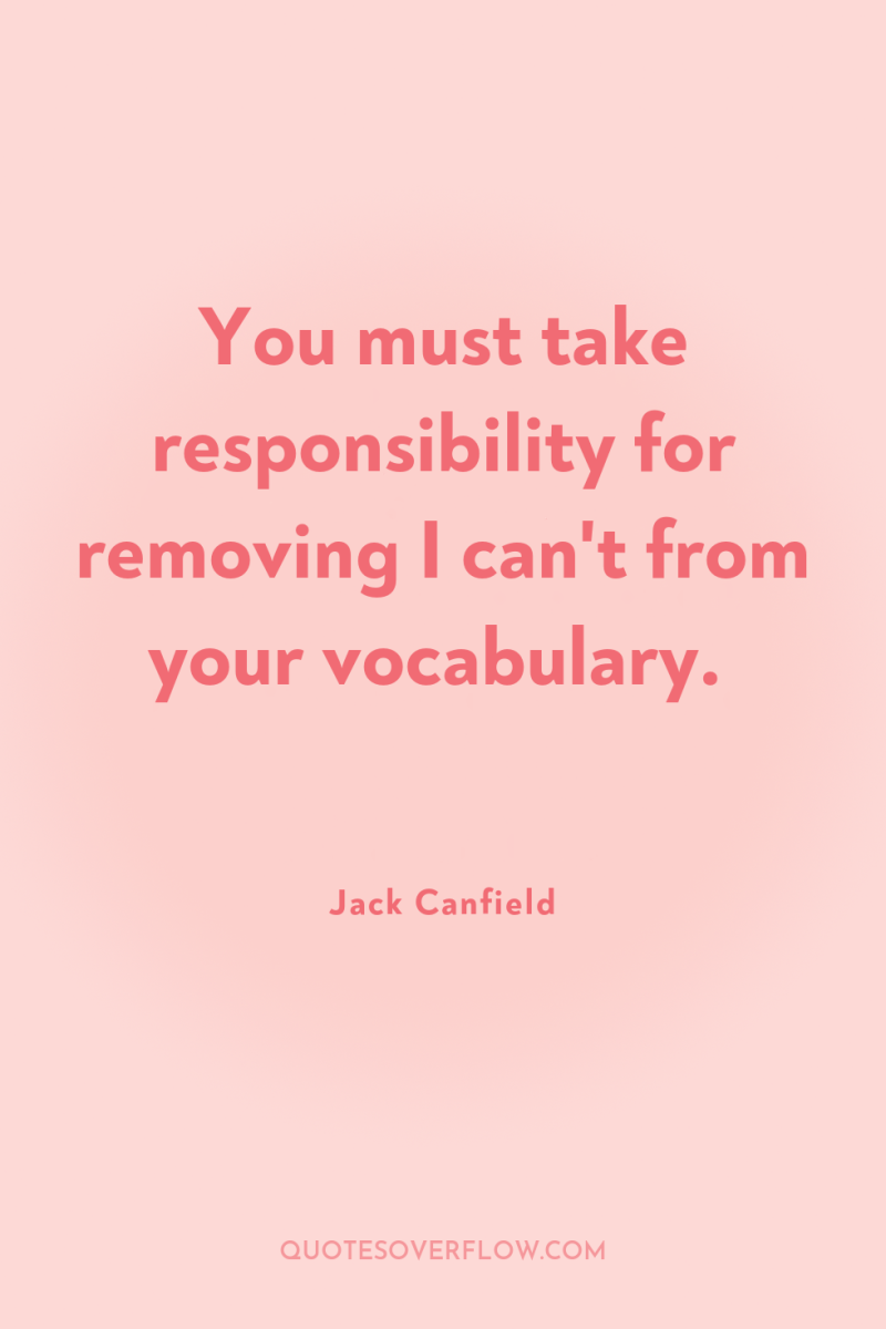 You must take responsibility for removing I can't from your...