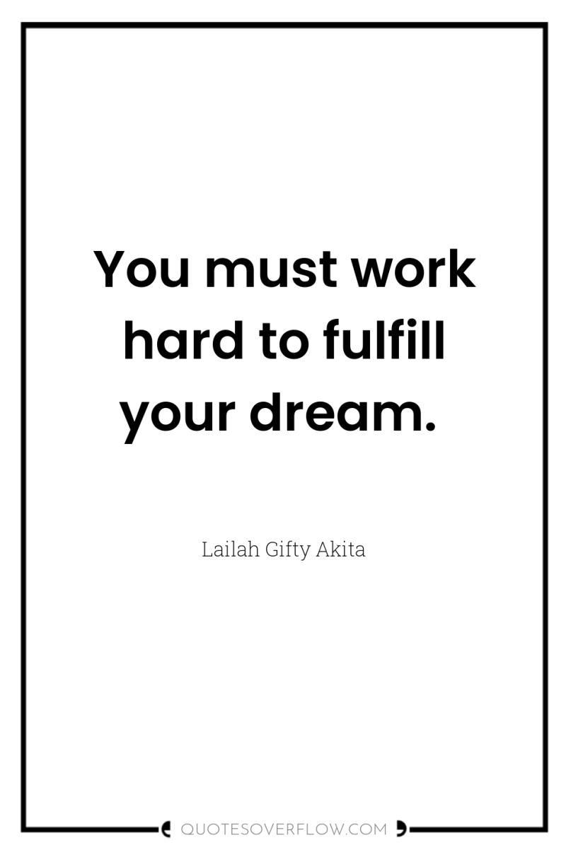 You must work hard to fulfill your dream. 
