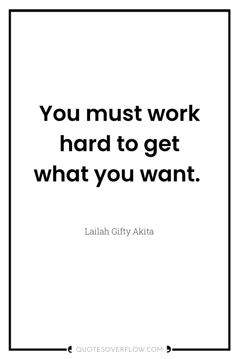 You must work hard to get what you want. 